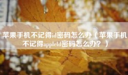 苹果手机不记得id密码怎么办（苹果手机不记得appleld密码怎么办？）