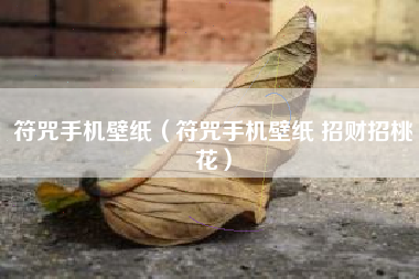 符咒手机壁纸（符咒手机壁纸 招财招桃花）